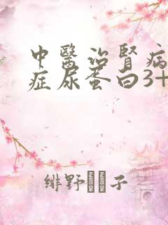 中医治肾病综合症尿蛋白3+