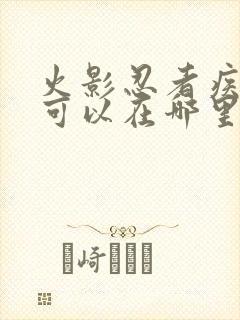 火影忍者疾风传可以在哪里看