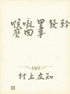 喉咙里发干是怎么回事