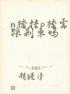 n档挂p档需要踩刹车吗