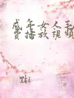 成年女人毛片免费播放视频