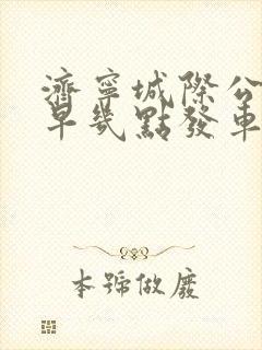 济宁城际公交最早几点发车