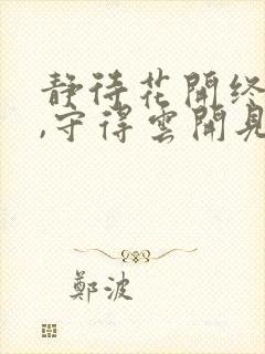 静待花开终有时,守得云开见月明是什么意思