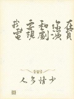 我要和你在一起电视剧演员表及角色介绍