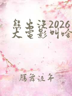 熊出没2026大电影叫啥名字啊