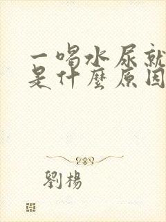 一喝水尿就很多是什么原因