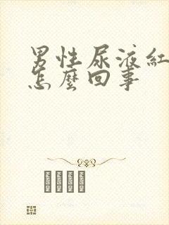 男性尿液红色是怎么回事