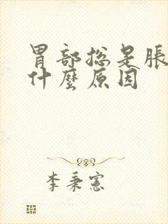 胃部总是胀胀的什么原因