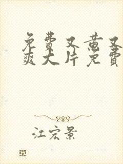 免费又黄又硬又爽大片免费