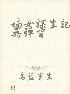 嫡女谋生记阅读无弹窗