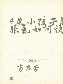 4岁小孩子肚子胀气如何快速消除