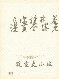 《你让我羞耻》漫画全集免费阅读