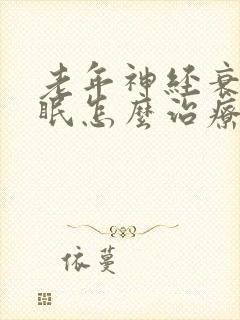 老年神经衰弱失眠怎么治疗