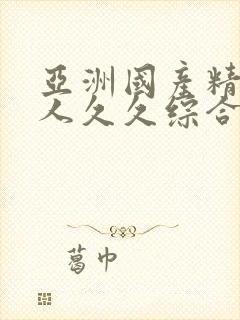 亚洲国产精品成人久久综合影院