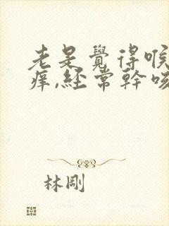 老是觉得喉咙发痒,经常干咳怎么回事