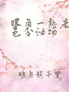 眼角一热老有白色分泌物