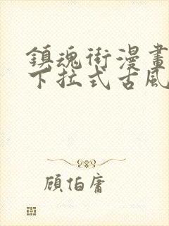 镇魂街漫画免费下拉式古风