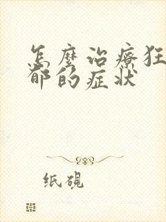 怎么治疗狂躁抑郁的症状