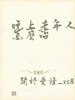 晚上老年人失眠怎么治