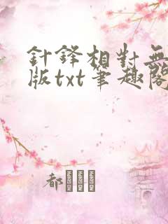 针锋相对无删减版txt笔趣阁