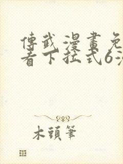 传武漫画免费观看下拉式6漫画