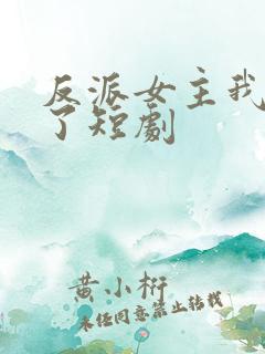 反派女主我抱走了短剧