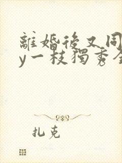 离婚后又同居by一枝独秀全文阅读