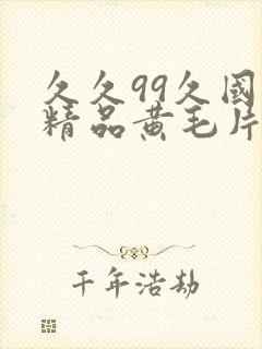 久久99久国产精品黄毛片色诱