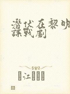 潜伏在黎明之前谍战剧