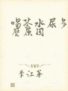 喝茶水尿多是什么原因