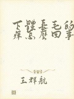 下体长毛的地方痒怎么回事女性