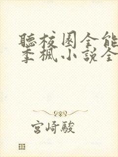 听校园全能高手季枫小说全集