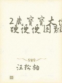 2岁宝宝大便干硬便便困难怎么办