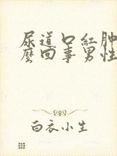 尿道口红肿是怎么回事男性