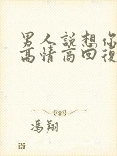 男人说想你了,高情商回复