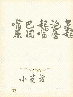 嘴巴起泡是什么原因嘴唇起泡怎么办