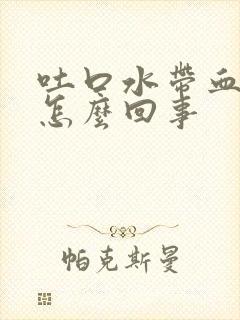 吐口水带血丝是怎么回事