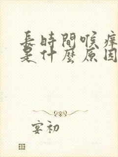 长时间喉痒干咳是什么原因