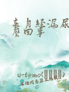 来月经漏尿是怎么回事