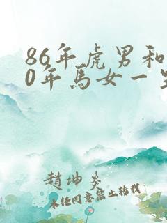 86年虎男和90年马女一生婚姻状况