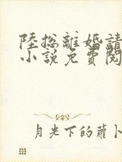 陆总离婚请签字小说免费阅读