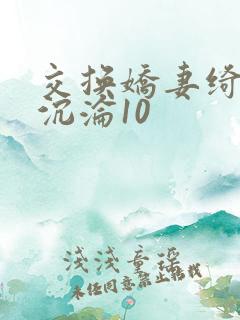 交换娇妻绮妮之沉沦10