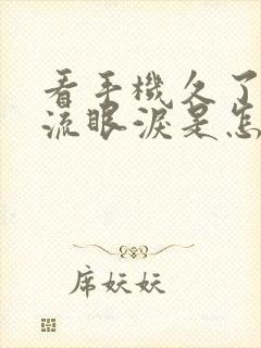 看手机久了眼睛流眼泪是怎么回事