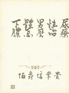 下体男性尿道流脓怎么治疗