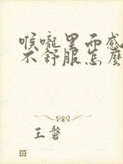 喉咙里面感觉干不舒服怎么回事