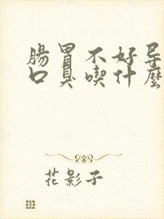 肠胃不好导致的口臭吃什么