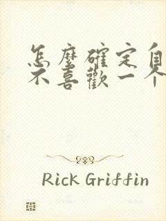 怎么确定自己喜不喜欢一个人