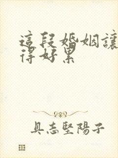 这段婚姻让我过得好累