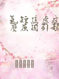 气短焦虑症是什么原因引起的