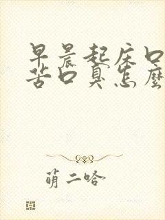 早晨起床口干口苦口臭怎么办